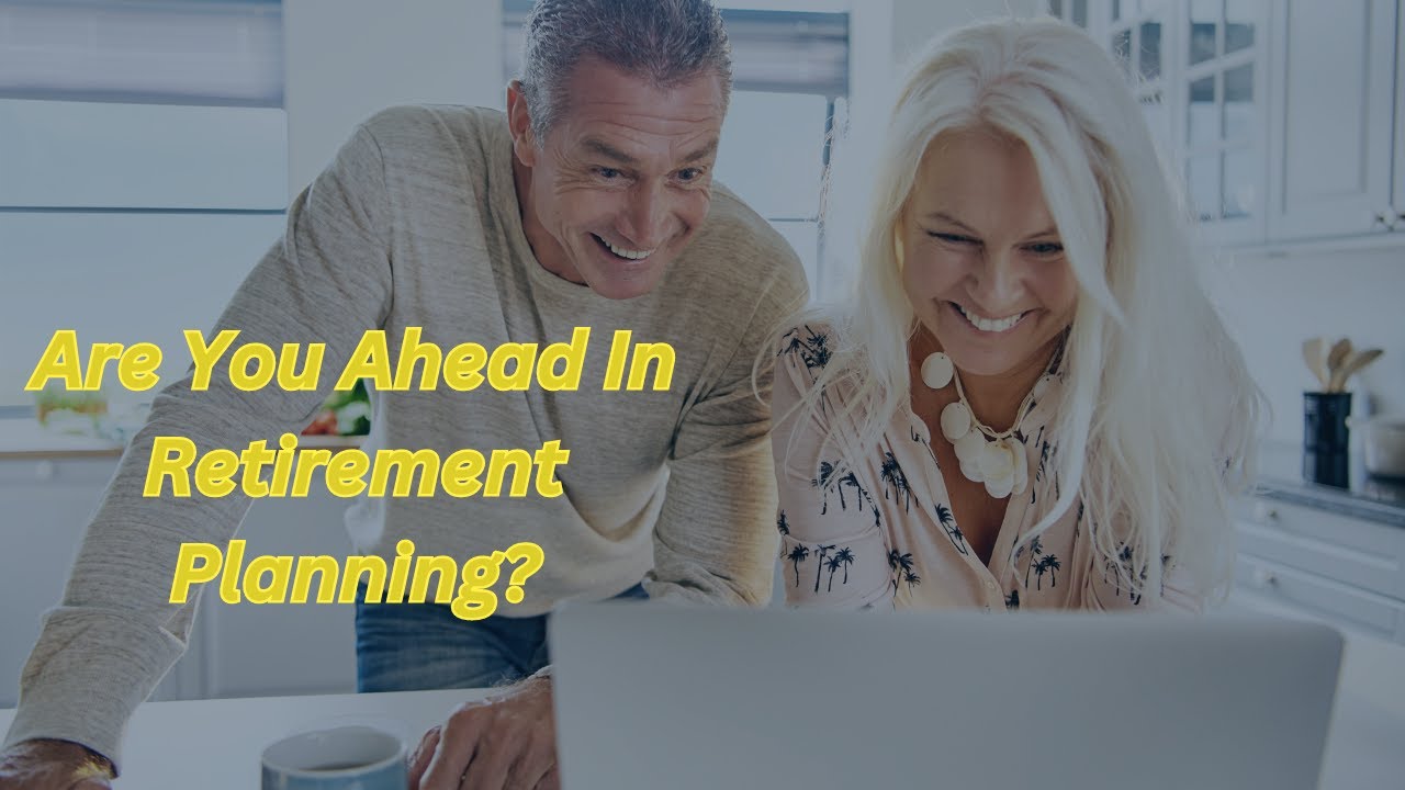 Are You Ahead in Your Retirement Planning? Assessing Your Financial Future!